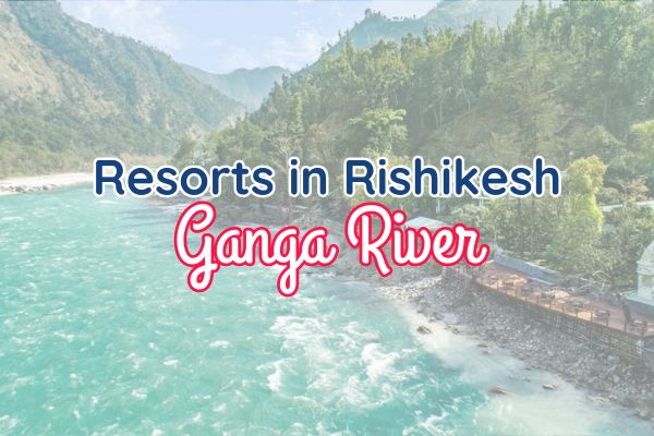 Best Resorts in Rishikesh Near Ganga River