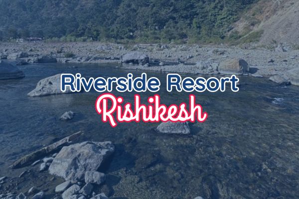 Riverside Resorts in Rishikesh